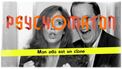 Psychomaton - Mon ado est un clone