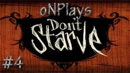 oNPlays! Don't Starve! AHHHHHH!!!!!! Starting over. Pilot 2.0 #4