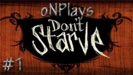 oNPlays! Don't Starve! The Pilot - I was Born in the Dark . . . #1