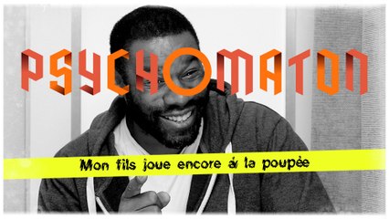 Pyschomaton - Mon fils joue encore à la poupée