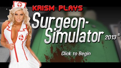DR. KRISM TO THE O.R. PLEASE - Krism Plays: Surgeon Simulator 2013