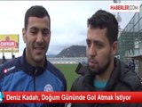 Deniz Kadah, Doğum Gününde Gol Atmak İstiyor
