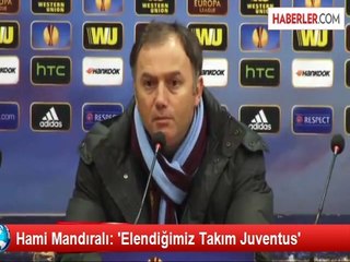 Hami Mandıralı: 'Elendiğimiz Takım Juventus'