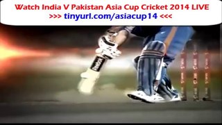 India V Pakistan Asia Cup Cricket 2014 Watch LIVE Online
