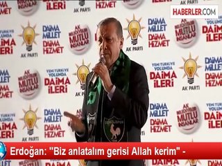 Erdoğan: ''Biz anlatalım gerisi Allah kerim" -