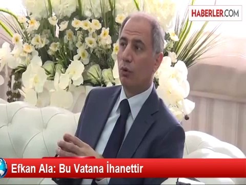 Efkan Ala: Bu Vatana İhanettir
