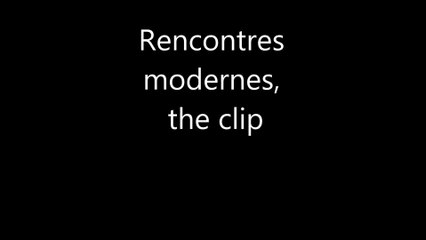 Rencontres modernes, the clip
