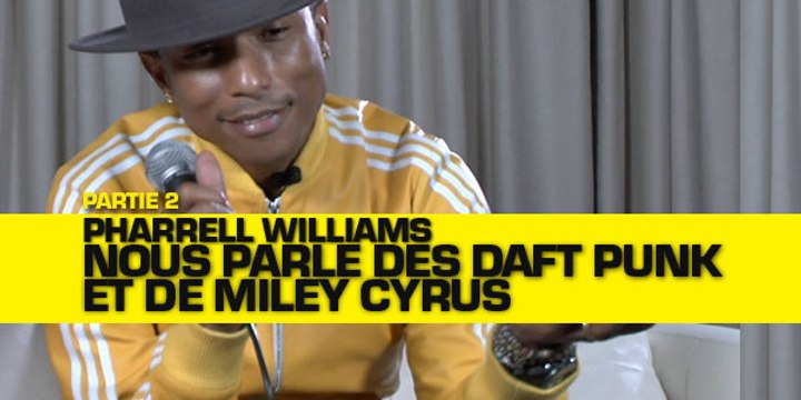 Partie 2: Pharrell nous parle des Daft Punk et de Miley Cyrus - Part II