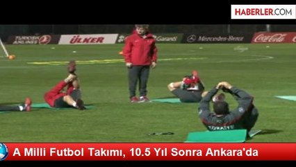 A Milli Futbol Takımı, 10.5 Yıl Sonra Ankara'da