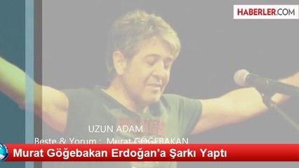 Murat Göğebakan Erdoğan'a Şarkı Yaptı
