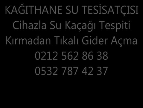 Kağıthane Su Tesisatçısı Çağırın Tıkanıklık Açma İşleri ve Su Kaçağı Cihazla Tespiti Kğthne