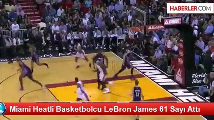 Miami Heatli Basketbolcu LeBron James 61 Sayı Attı