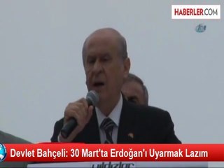 Devlet Bahçeli: 30 Mart'ta Erdoğan'ı Uyarmak Lazım
