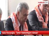 Aziz Kocaoğlu: 'İzmir Hakkettiğini Almalı'