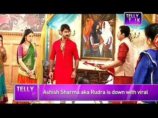 Rangrasiya : Ashish Sharma aka Rudra is down with VIRAL FEVER