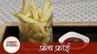 French Fries - फ्रेंच फ्राइज - How To Make Crispy French Fries At Home