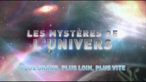 L'univers et ses Mystères S7 E1 - Plus Grand, Plus Loin, Plus Vite