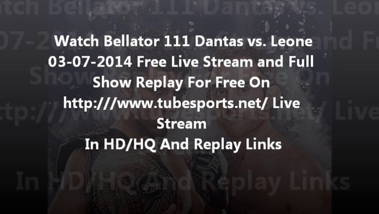 Watch Bellator 111:  Dantas  vs. Leone – 3/7/2014 – 7th March 2014 Live Cast HD