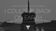 Avicii vs. Futuristic Polar Bears - I Could Be Back On Earth (ViXXO Mashup)