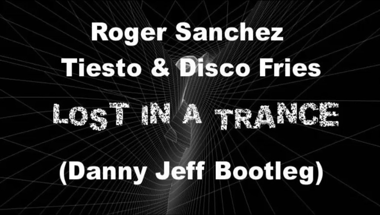 Roger Sanchez Vs' Tiesto & Disco Fries - Lost in a Trance (Danny Jeff Bootleg)