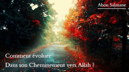 Comment évoluer dans son cheminement vers Allah. [Abou Salmane]
