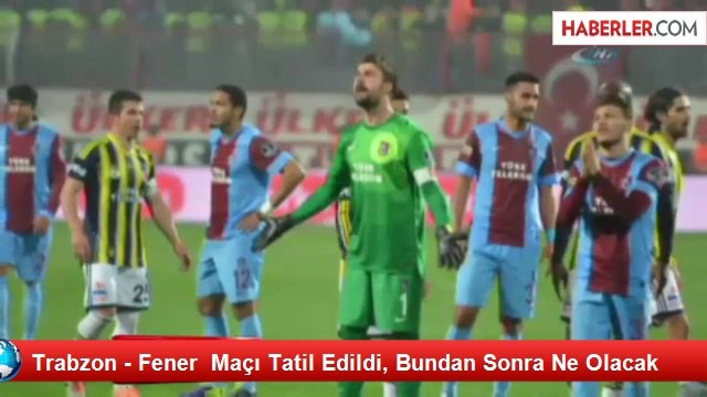 Trabzon - Fener Maçı Tatil Edildi, Bundan Sonra Ne Olacak