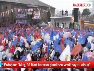 Erdoğan: "Muş, 30 Mart kararını şimdiden verdi hayırlı olsun"