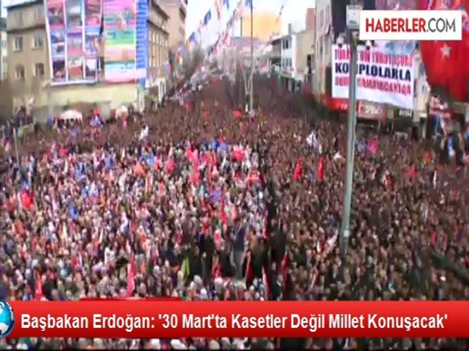 Başbakan Erdoğan: '30 Mart'ta Kasetler Değil Millet Konuşacak'