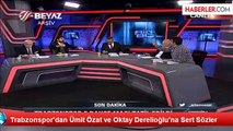 Trabzonspor'dan Ümit Özat ve Oktay Derelioğlu'na Sert Sözler