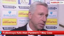 Futbolcuya Kafa Atan Pardew'e 7 Maç Ceza