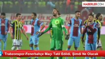 Trabzonspor-Fenerbahçe Maçı Tatil Edildi, Şimdi Ne Olacak