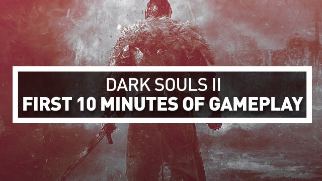 Dark Souls II - First 10 Minutes Of Gameplay