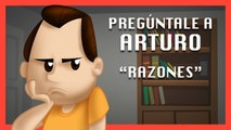Pregúntale a Arturo: Razones