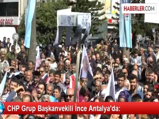 CHP Grup Başkanvekili İnce Antalya'da: