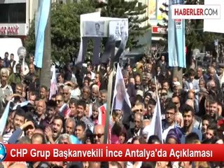 CHP Grup Başkanvekili İnce Antalya'da Açıklaması