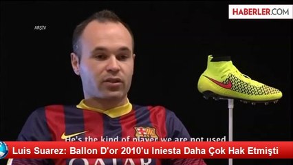 Luis Suarez: Ballon D'or 2010'u Iniesta Daha Çok Hak Etmişti