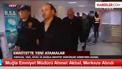 Muğla Emniyet Müdürü Ahmet Akbal, Merkeze Alındı