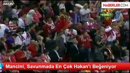Mancini, Savunmada En Çok Hakan'ı Beğeniyor