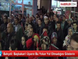 Bahçeli: Başbakan'ı Uyarın Bu Yolun Yol Olmadığını Gösterin