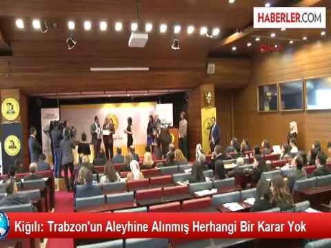 Kiğılı: Trabzon'un Aleyhine Alınmış Herhangi Bir Karar Yok