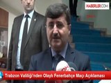 Trabzon Valiliği'nden Olaylı Trabzonspor-Fenerbahçe Maçıl ile İlgili Açıklama