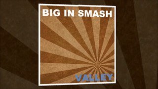 BIG IN SMASH - Valley (Radio Edit)  FREE DOWNLOAD