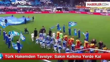 Türk Hakemden Tavsiye: Sakın Kalkma Yerde Kal