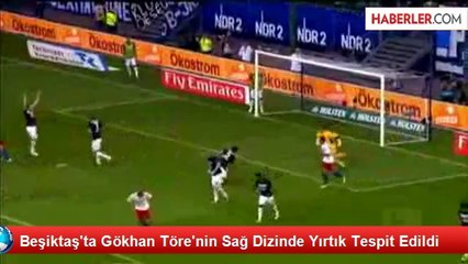 Beşiktaş'ta Gökhan Töre'nin Sağ Dizinde Yırtık Tespit Edildi