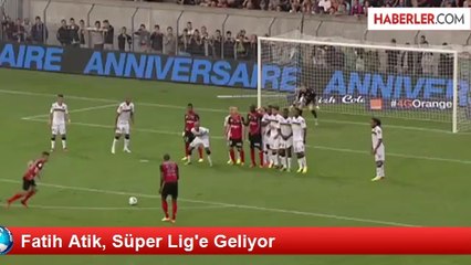 Fatih Atik, Süper Lig'e Geliyor