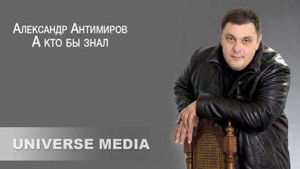 Антимиров Александр - А кто бы знал