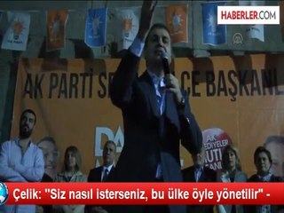 Çelik: ''Siz nasıl isterseniz, bu ülke öyle yönetilir" -