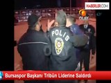 Bursaspor Başkanı Tribün Liderine Saldırdı