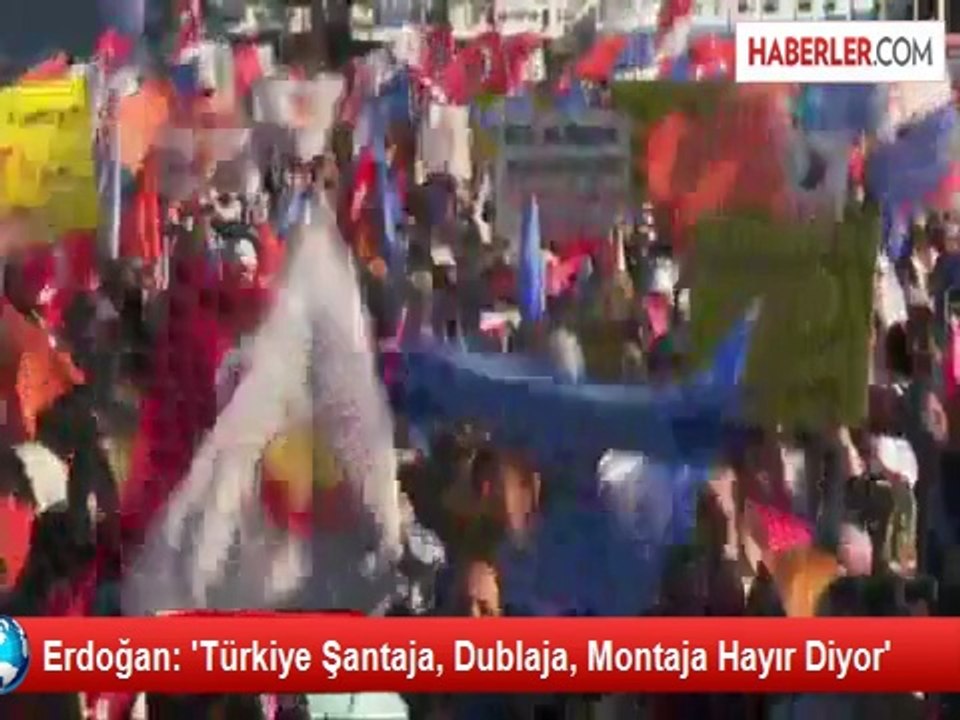 Erdoğan: 'Türkiye Şantaja, Dublaja, Montaja Hayır Diyor'