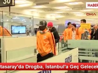 Galatasaray'da Drogba, İstanbul'a Geç Gelecek